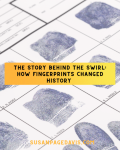 Fingerprint card background with multiple inked prints and overlay text reading “The Story Behind the Swirl: How Fingerprints Changed History” and susanpagedavis.com.